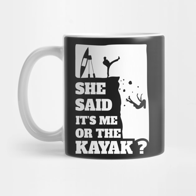 Mens Mens She Said Its Me Or The Kayak? Funny gift design! by theodoros20